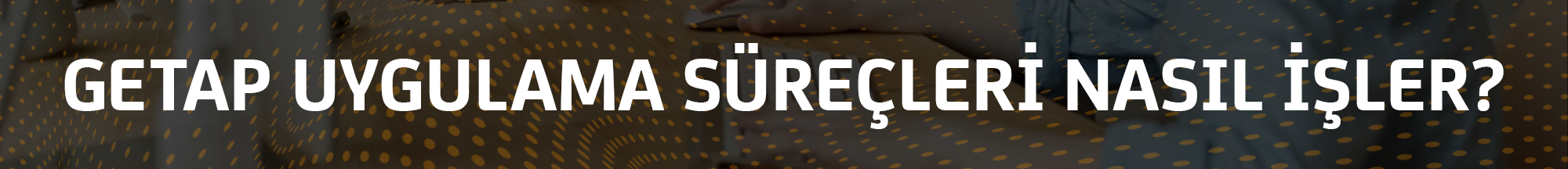 getap-uygulama-surecleri-nasil-isler